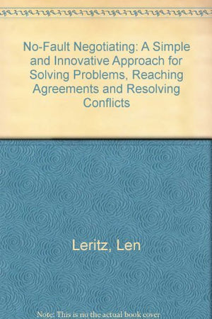 NoFault Negotiating: A Simple and Innovative Approach for Solving Problems, Reaching Agreements and Resolving Conflicts,Used
