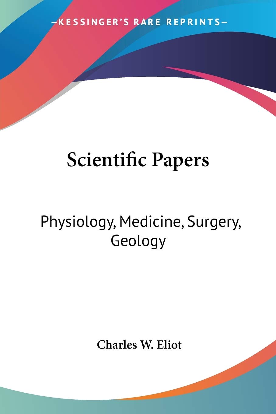 Scientific Papers: Physiology, Medicine, Surgery, Geology: Part 38 Harvard Classics,Used