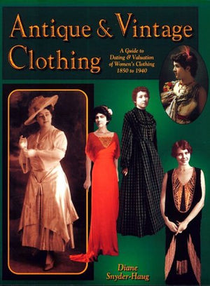 Antique & Vintage Clothing: A Guide to Dating & Valuation of Women's Clothing 1850 to 1940,Used