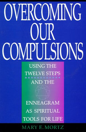 Overcoming Our Compulsions: Using the Twelve Steps and the Enneagram As Spiritual Tools for Life,Used