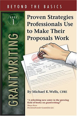 Grantwriting Beyond the Basics: Book 1 Proven Strategies Professionals Use to Make Their Proposals Work, Book 1 (Beyond the Basi,New