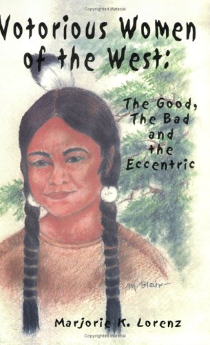 Notorious Women of the West: The Good, The Bad and the Eccentric,New
