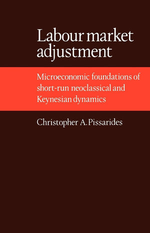 Labour Market Adjustment: Microeconomic Foundations of Shortrun Neoclassical and Keynesian Dynamics,Used