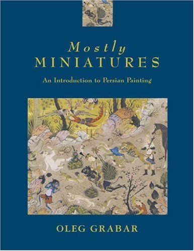 Mostly Miniatures: An Introduction to Persian Painting