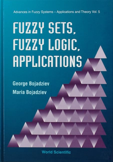 Fuzzy Sets, Fuzzy Logic, Applications (Advances In Fuzzy Systemsapplications And Theory)