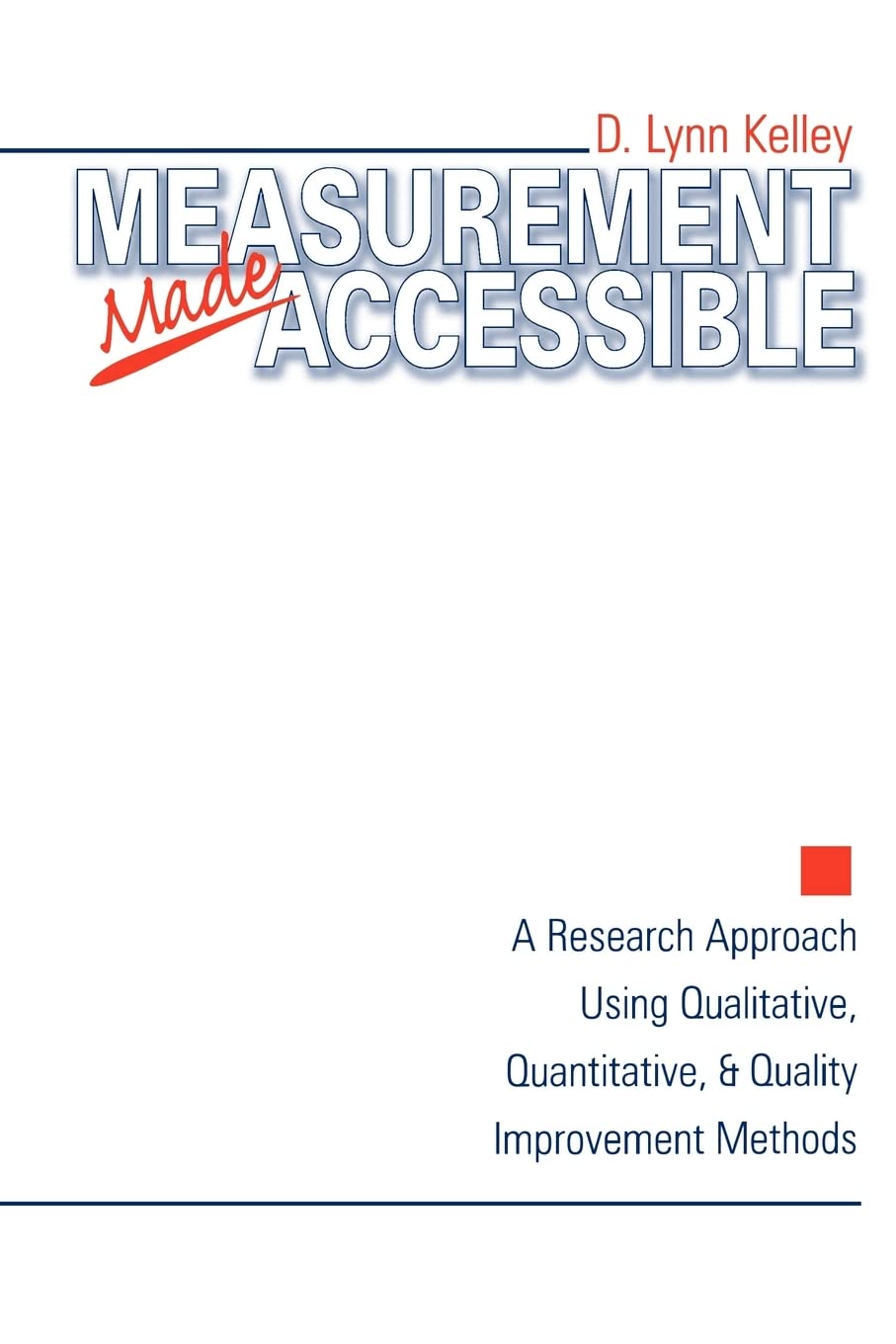 Measurement Made Accessible: A Research Approach Using Qualitative, Quantitative and Quality Improvement Methods,New