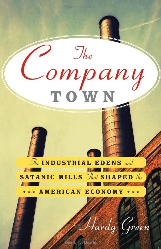 The Company Town: The Industrial Edens and Satanic Mills That Shaped the American Economy,Used