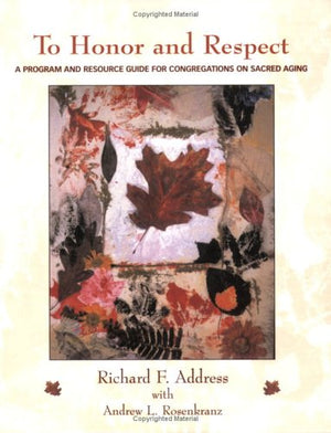 To Honor And Respect: A Program And Resource Guide For Congregations On Sacred Aging