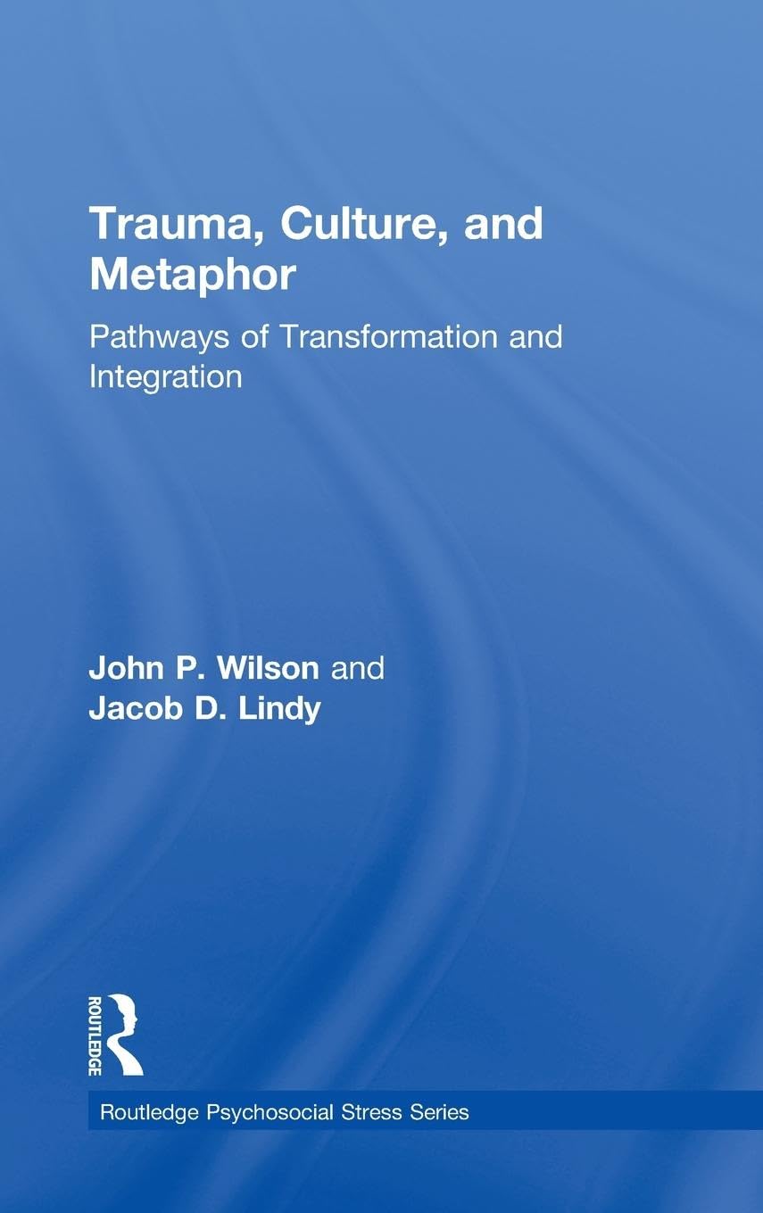 Trauma, Culture, And Metaphor: Pathways Of Transformation And Integration (Psychosocial Stress Series),New