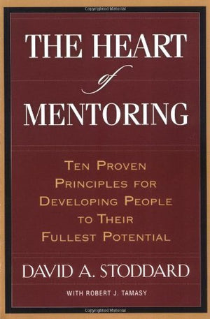The Heart of Mentoring: Ten Proven Principles for Developing People to Their Fullest Potential,New