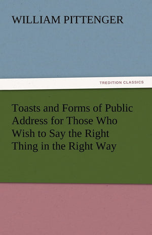 Toasts and Forms of Public Address for Those Who Wish to Say the Right Thing in the Right Way,Used