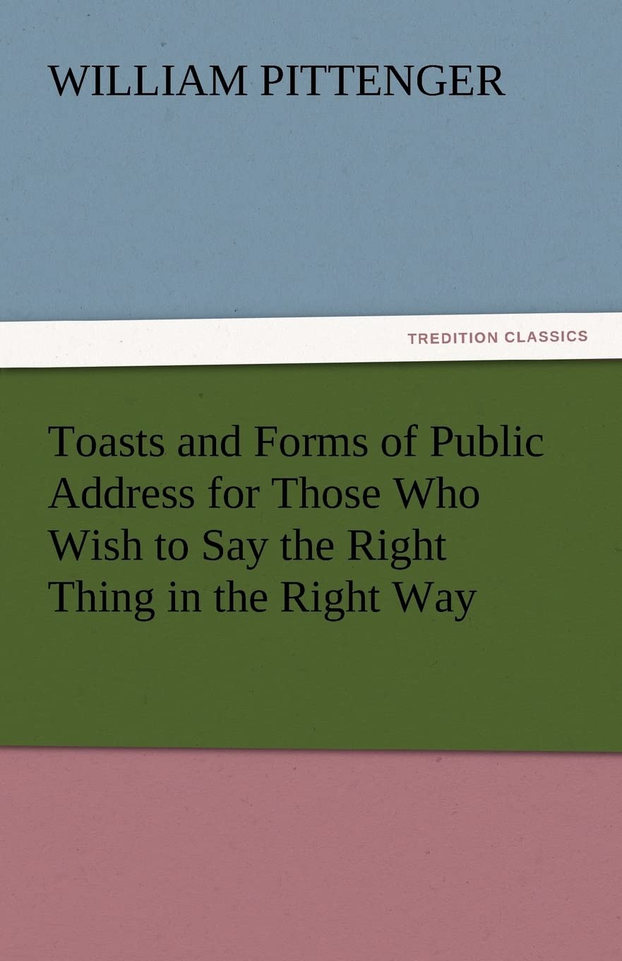 Toasts and Forms of Public Address for Those Who Wish to Say the Right Thing in the Right Way,Used