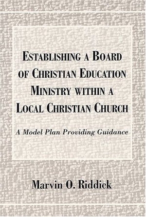 Establishing a Board of Christian Education Within a Local Christian Church: A Model Plan Providing Guidance,Used