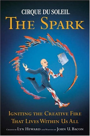 Cirque Du Soleil: The Spark  Igniting The Creative Fire That Lives Within Us All-new,New