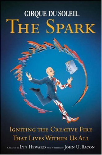 Cirque Du Soleil: The Spark  Igniting The Creative Fire That Lives Within Us All-new,New
