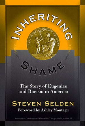 Inheriting Shame: The Story Of Eugenics And Racism In America (Advances In Contemporary Educational Thought Series),New