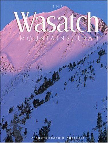 The Wasatch Mountains, Utah: A Photographic Portrait,Used
