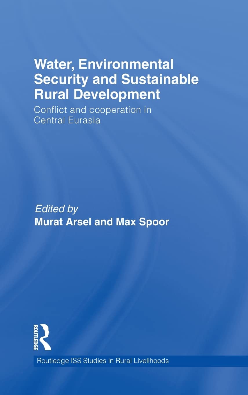 Water, Environmental Security And Sustainable Rural Development: Conflict And Cooperation In Central Eurasia (Routledge Iss Stud,New