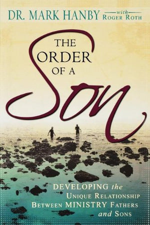 The Order Of A Son: Developing The Unique Relationship Between Spiritual Fathers And Sons,New