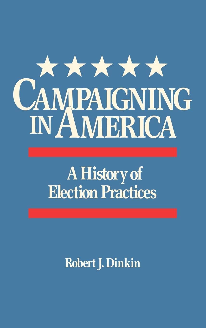 Campaigning In America: A History Of Election Practices (Contributions In American History)