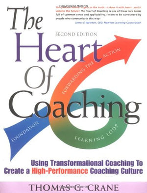 The Heart of Coaching: Using Transformational Coaching to Create a HighPerformance Coaching Culture,New