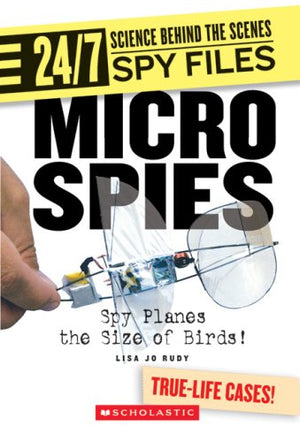 Micro Spies: Spy Planes the Size of Birds! (24/7: Science Behind the Scenes: Spy Files),Used