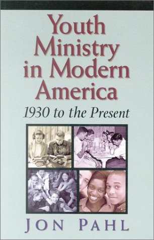 Youth Ministry in Modern America: 1930 To the Present,Used