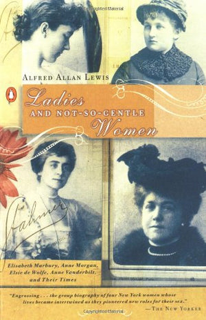 Ladies and NotSoGentle Women: Elisabeth Marbury, Anne Morgan, Elsie de Wolfe, Anne Vanderbilt, and Their Times,Used