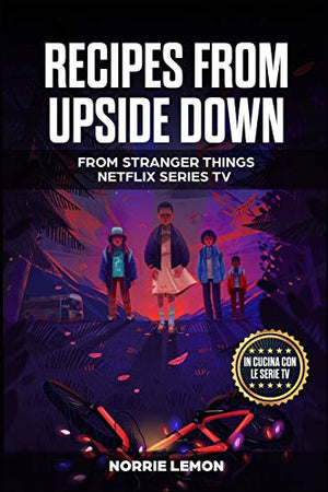 Recipes From Upside Down: From Stranger Things Netflix Series Tv (Wiks)