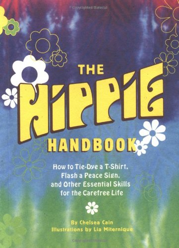 The Hippie Handbook: How To Tiedye A Tshirt, Flash A Peace Sign, And Other Essential Skills For The Carefree Life,New