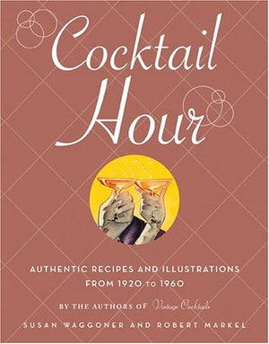 Cocktail Hour: Authentic Recipes And Illustrations From 19201960