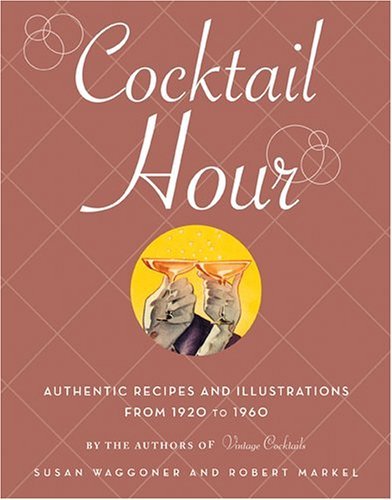 Cocktail Hour: Authentic Recipes And Illustrations From 19201960