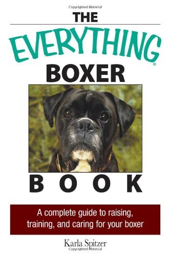 The Everything Boxer Book: A Complete Guide To Raising, Training, And Caring For Your Boxer,New