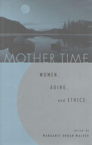 Mother Time: Women, Aging, And Ethics-used