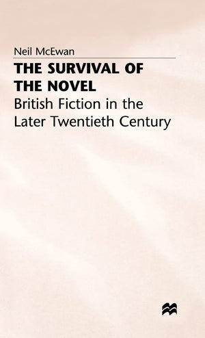 The Survival Of The Novel: British Fiction In The Later Twentieth Century