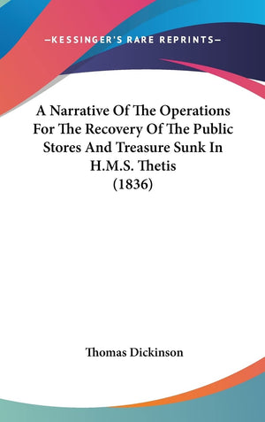 A Narrative Of The Operations For The Recovery Of The Public Stores And Treasure Sunk In H.M.S. Thetis (1836),New