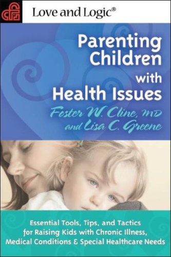 Parenting Children With Health Issues: Essential Tools, Tips, And Tactics For Raising Kids With Chronic Illness, Medical Conditi