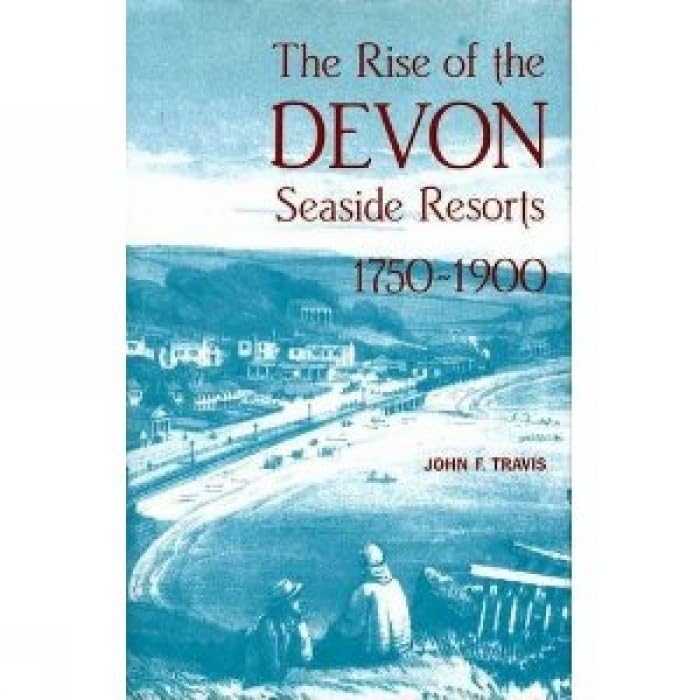 The Rise Of The Devon Seaside Resorts, 17501900 (Exeter Maritime Studies),New