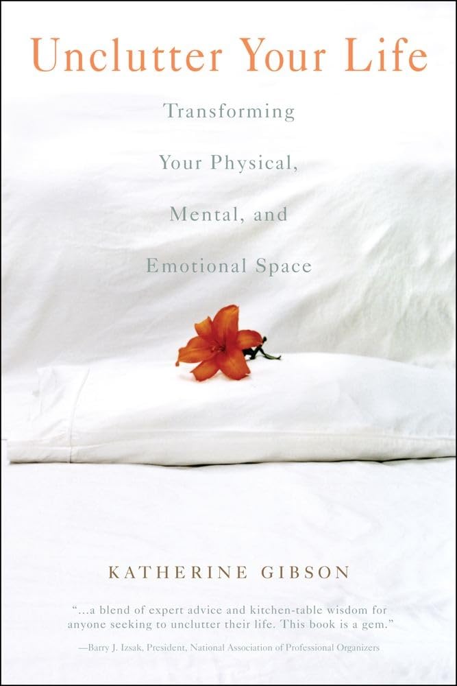 Unclutter Your Life: Transforming Your Physical, Mental, And Emotional Space,Used