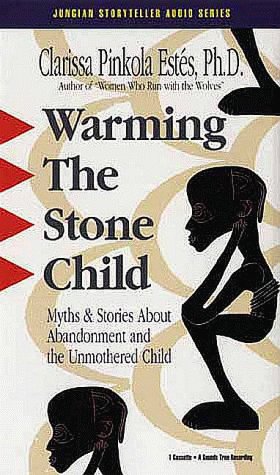 Warming the Stone Child: Myths & Stories About Abandonment and the Unmothered Child,Used