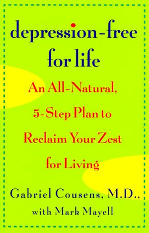 Depressionfree For Life: An Allnatural, 5Step Plan To Reclaim Your Zest For Living