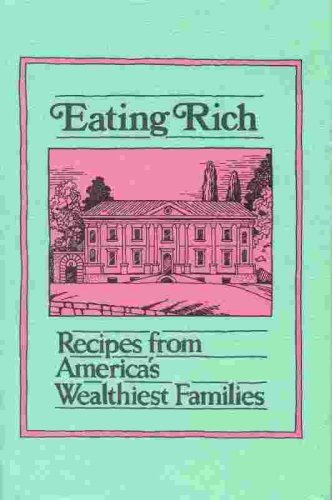 Eating Rich: Recipes From America'S Wealthiest Families,Used