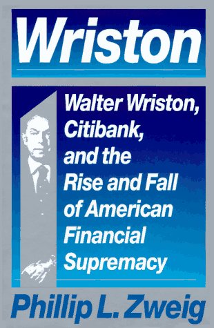 Wriston: Walter Wriston, Citibank, and the Rise and Fall of American Financial Supremacy,Used
