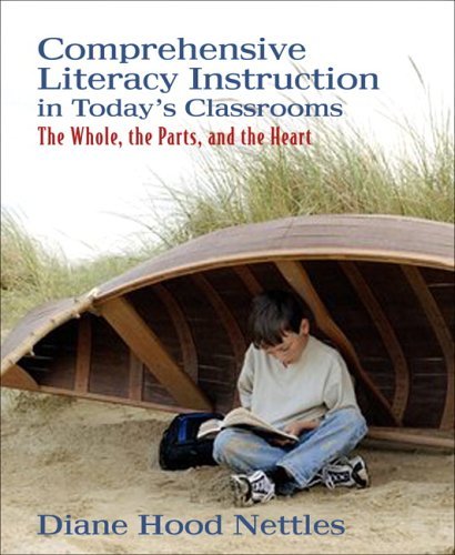 Comprehensive Literacy Instruction in Today's Classrooms: The Whole, the Parts, and the Heart,New