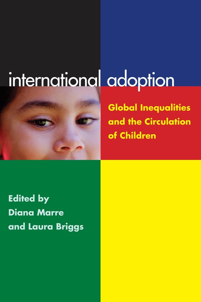 International Adoption: Global Inequalities And The Circulation Of Children,New