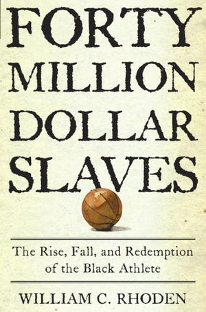 Forty Million Dollar Slaves: The Rise, Fall, and Redemption of the Black Athlete,Used