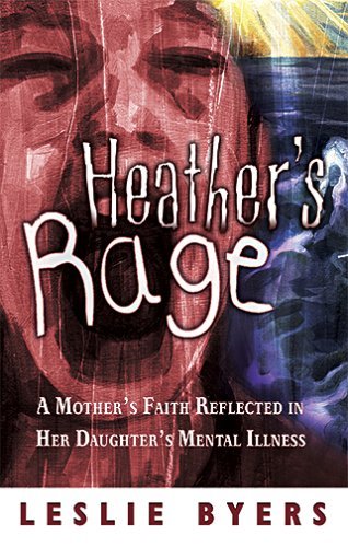 Heather's Rage: A Mother's Faith Reflected in Her Daughter's Mental Illness,Used