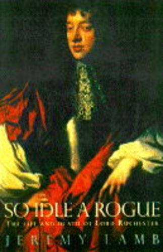 So Idle a Rogue: The Life and Death of Lord Rochester,Used