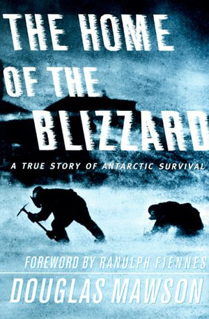 The Home of the Blizzard : A True Story of Antarctic Survival,New