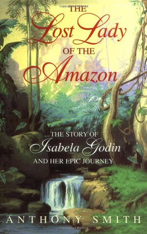 The Lost Lady of the Amazon: The Story of Isabela Godin and Her Epic Journey,Used